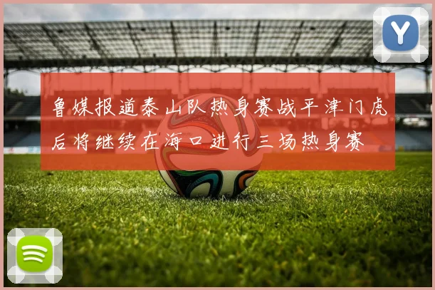 鲁媒报道泰山队热身赛战平津门虎后将继续在海口进行三场热身赛