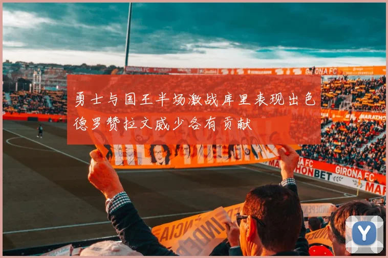 勇士与国王半场激战库里表现出色德罗赞拉文威少各有贡献